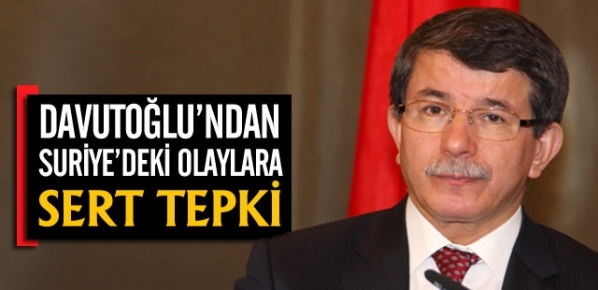 Davutoğlu'ndan Suriye'deki Olaylara Sert Tepki