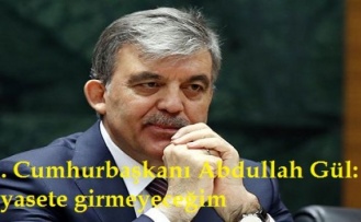 11. Cumhurbaşkanı Abdullah Gül: Siyasete girmeyeceğim