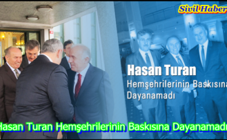 Hasan Turan Hemşehrilerinin Baskısına Dayanamadı