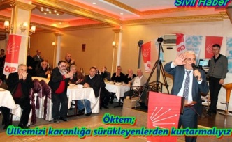 Öktem; Ülkemizi karanlığa sürükleyenlerden kurtarmalıyız