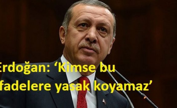 Erdoğan: ‘Kimse bu ifadelere yasak koyamaz